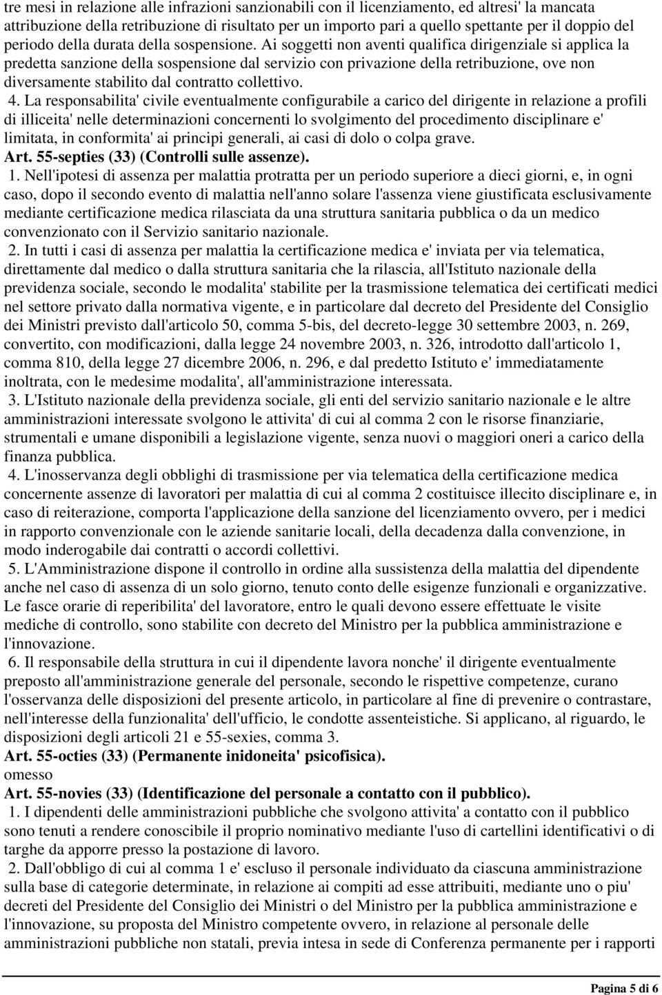 Ai soggetti non aventi qualifica dirigenziale si applica la predetta sanzione della sospensione dal servizio con privazione della retribuzione, ove non diversamente stabilito dal contratto collettivo.