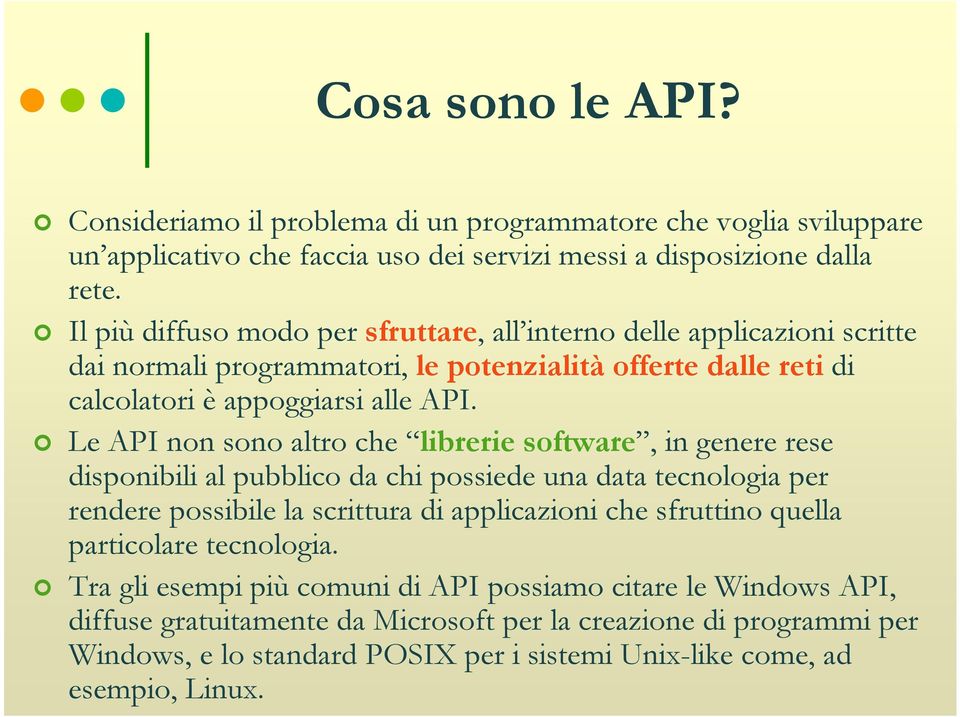 Le API non sono altro che librerie software, in genere rese disponibili al pubblico da chi possiede una data tecnologia per rendere possibile la scrittura di applicazioni che sfruttino