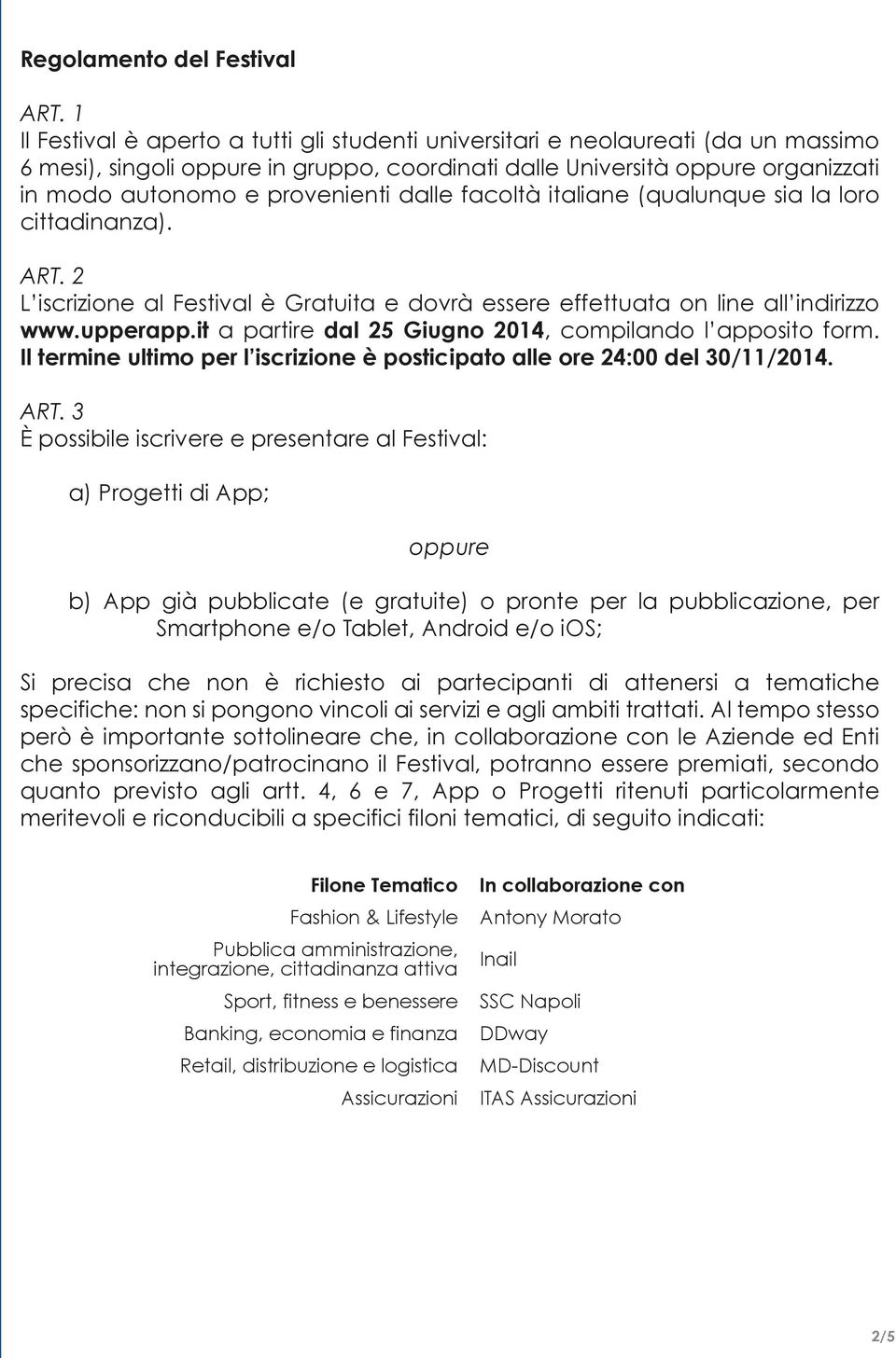 dalle facoltà italiane (qualunque sia la loro cittadinanza). ART. 2 L iscrizione al Festival è Gratuita e dovrà essere effettuata on line all indirizzo www.upperapp.