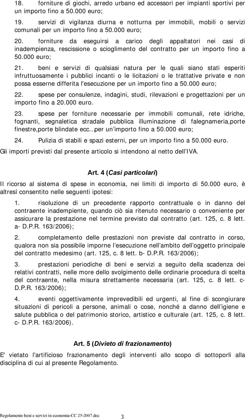 forniture da eseguirsi a carico degli appaltatori nei casi di inadempienza, rescissione o scioglimento del contratto per un importo fino a 50.000 euro; 21.