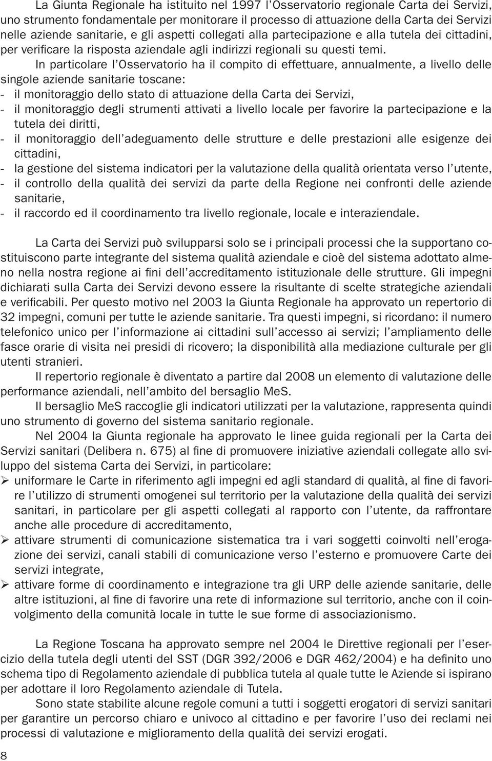 In particolare l Osservatorio ha il compito di effettuare, annualmente, a livello delle singole aziende sanitarie toscane: - il monitoraggio dello stato di attuazione della Carta dei Servizi, - il