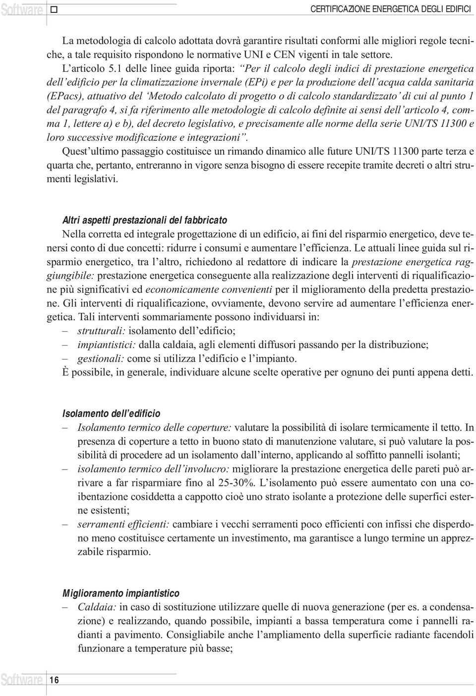 1 delle linee guida riporta: Per il calcolo degli indici di prestazione energetica dell edificio per la climatizzazione invernale (EPi) e per la produzione dell acqua calda sanitaria (EPacs),