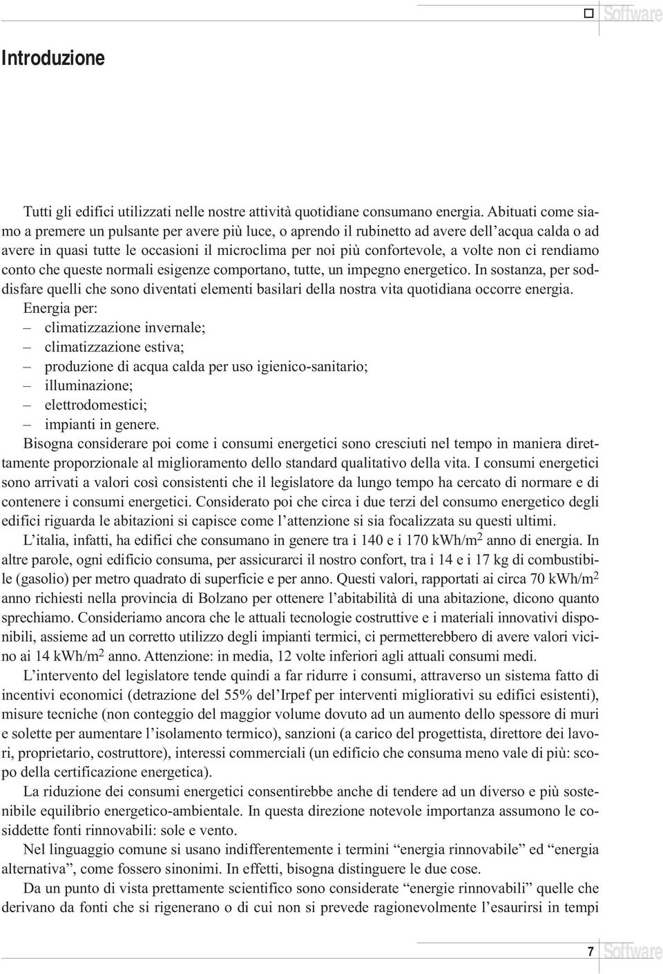 non ci rendiamo conto che queste normali esigenze comportano, tutte, un impegno energetico.