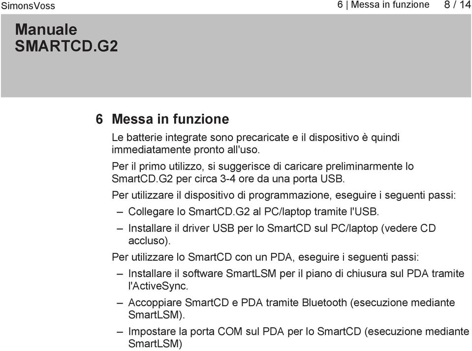 Per utilizzare il dispositivo di programmazione, eseguire i seguenti passi: Collegare lo SmartCD.G2 al PC/laptop tramite l'usb.