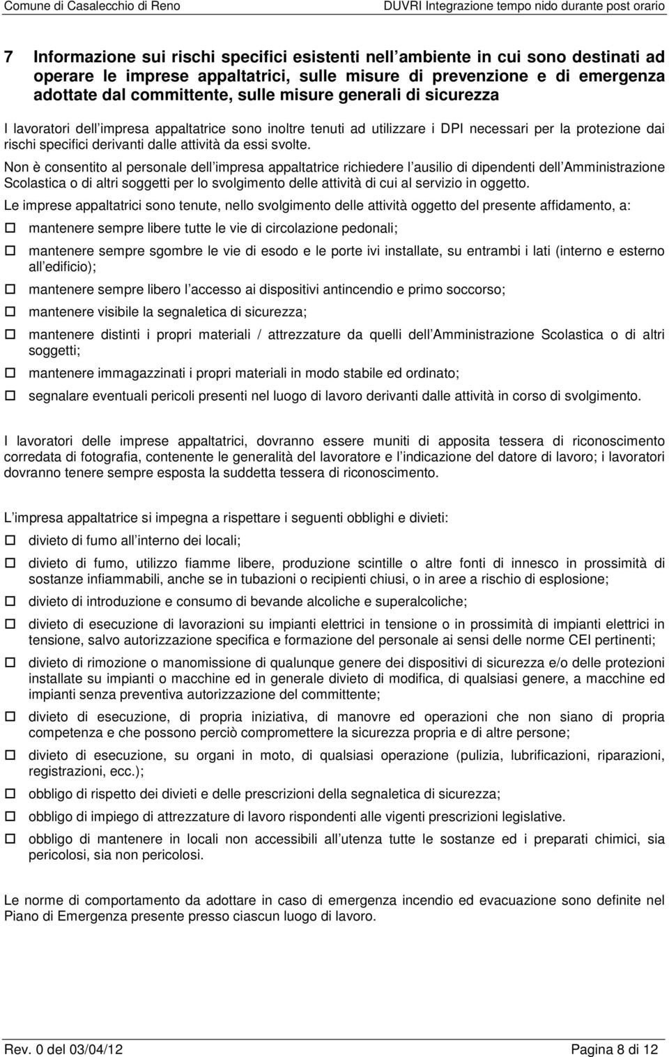 Non è consentito al personale dell impresa appaltatrice richiedere l ausilio di dipendenti dell Amministrazione Scolastica o di altri soggetti per lo svolgimento delle attività di cui al servizio in