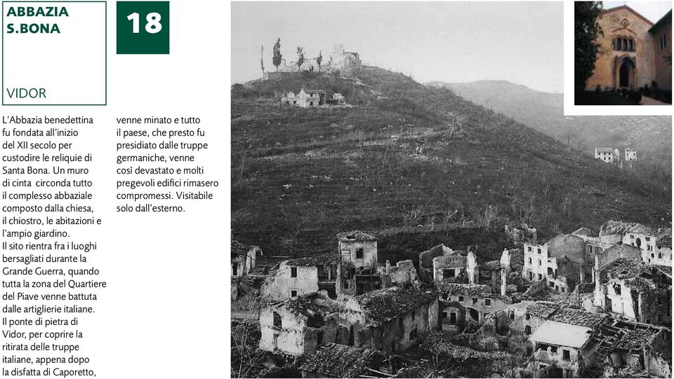 Il sito rientra fra i luoghi bersagliati durante la Grande Guerra, quando tutta la zona del Quartiere del Piave venne battuta dalle artiglierie italiane.