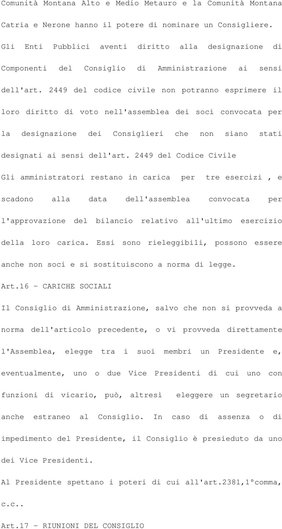 2449 del codice civile non potranno esprimere il loro diritto di voto nell'assemblea dei soci convocata per la designazione dei Consiglieri che non siano stati designati ai sensi dell'art.