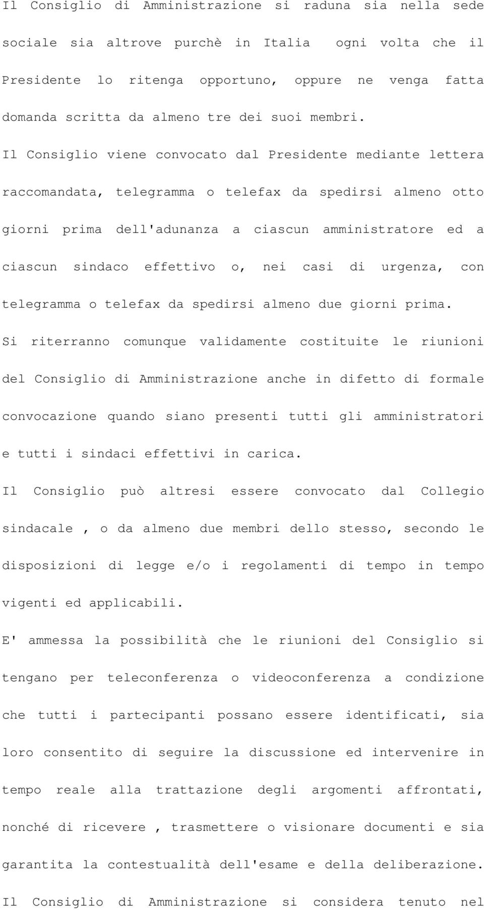 Il Consiglio viene convocato dal Presidente mediante lettera raccomandata, telegramma o telefax da spedirsi almeno otto giorni prima dell'adunanza a ciascun amministratore ed a ciascun sindaco