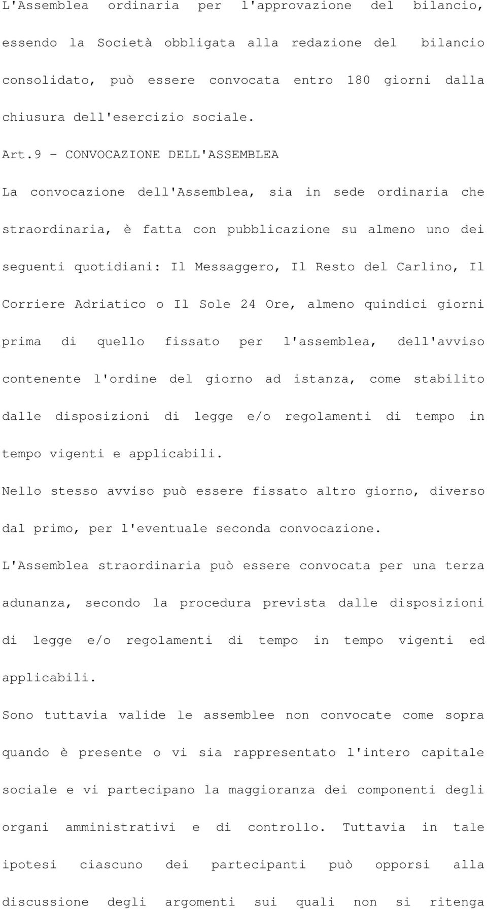 9 - CONVOCAZIONE DELL'ASSEMBLEA La convocazione dell'assemblea, sia in sede ordinaria che straordinaria, è fatta con pubblicazione su almeno uno dei seguenti quotidiani: Il Messaggero, Il Resto del