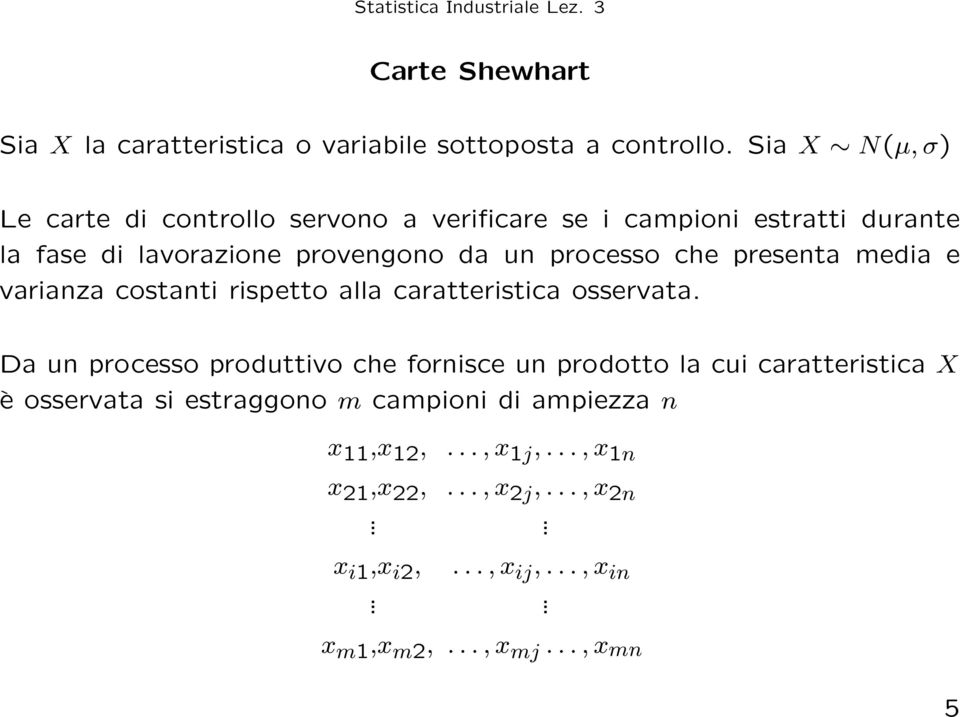 processo che presenta media e varianza costanti rispetto alla caratteristica osservata.