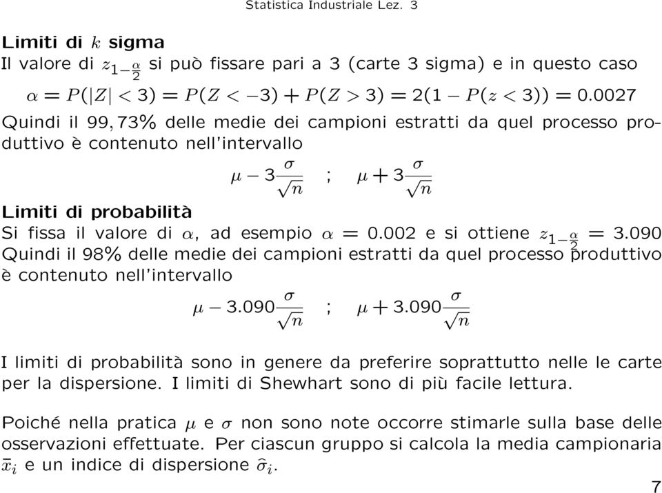 002 e si ottiene z 1 α = 3.090 2 Quindi il 98% delle medie dei campioni estratti da quel processo produttivo è contenuto nell intervallo µ 3.090 σ ; µ + 3.