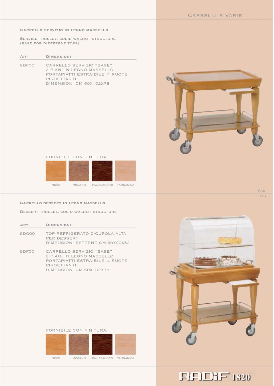 DIMENSIONI CM 60X102X78 Carrello dessert in legno massello Dessert trolley, solid walnut structure 103 9DG00 9DF00 TOP