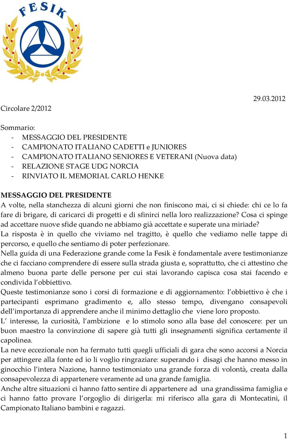 HENKE MESSAGGIO DEL PRESIDENTE A volte, nella stanchezza di alcuni giorni che non finiscono mai, ci si chiede: chi ce lo fa fare di brigare, di caricarci di progetti e di sfinirci nella loro