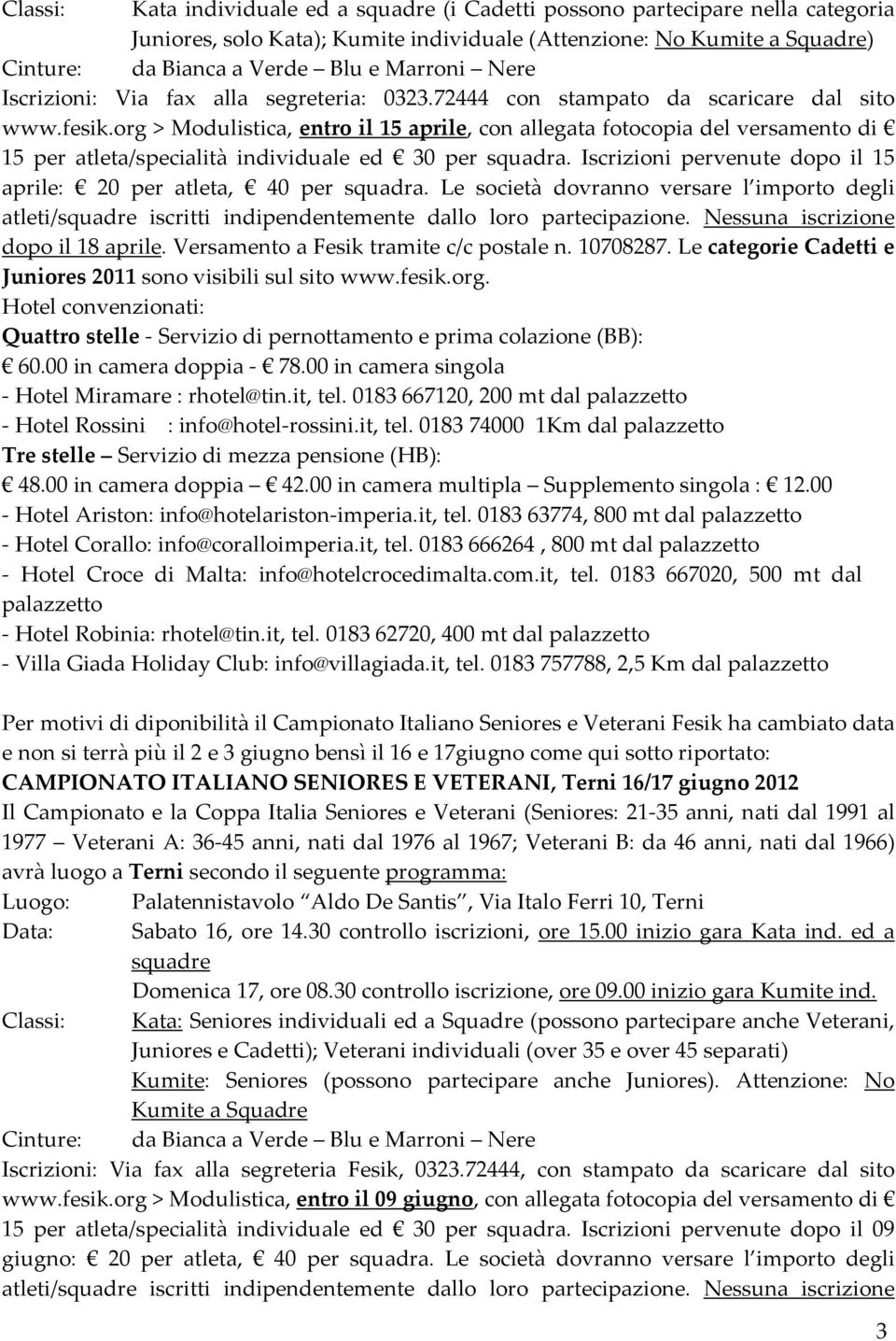 org > Modulistica, entro il 15 aprile, con allegata fotocopia del versamento di 15 per atleta/specialità individuale ed 30 per squadra.