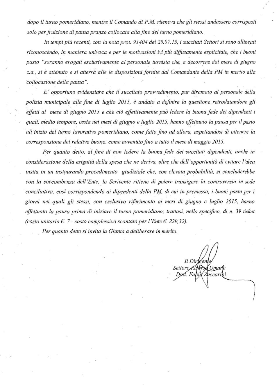 15, i succitati Settori si sono allineati riconoscendo, in maniera univoca e per le motivazioni ivi più diffusamente esplicitate, che i buoni pasto "saranno erogati esclusivamente al personale