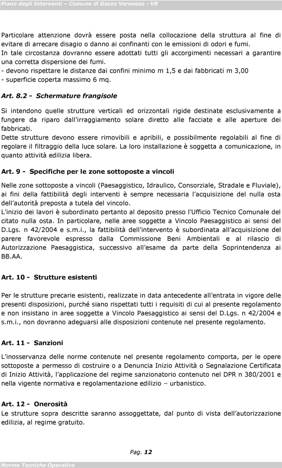 - devono rispettare le distanze dai confini minimo m 1,5 e dai fabbricati m 3,00 - superficie coperta massimo 6 mq. Art. 8.