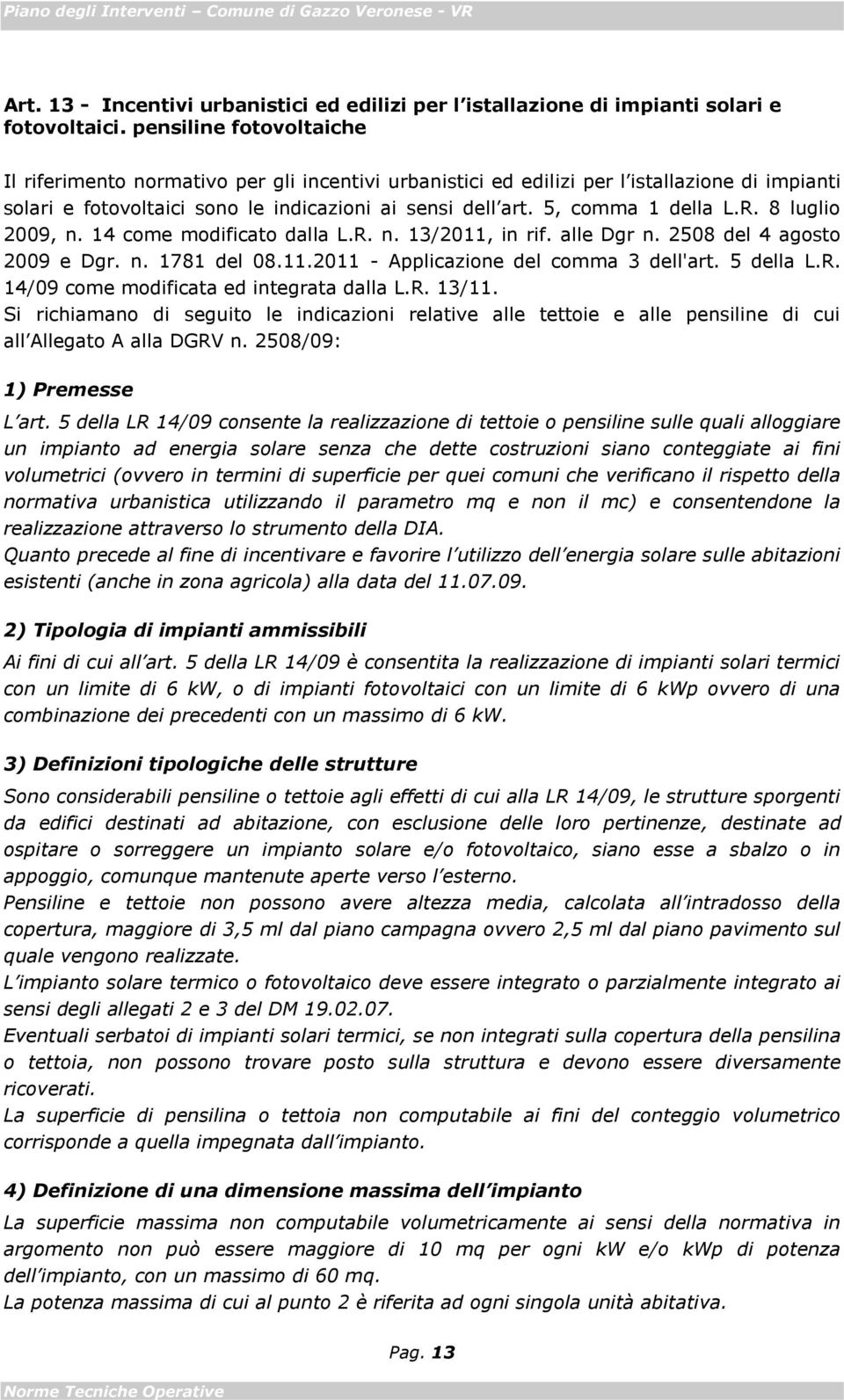 5, comma 1 della L.R. 8 luglio 2009, n. 14 come modificato dalla L.R. n. 13/2011, in rif. alle Dgr n. 2508 del 4 agosto 2009 e Dgr. n. 1781 del 08.11.2011 - Applicazione del comma 3 dell'art.