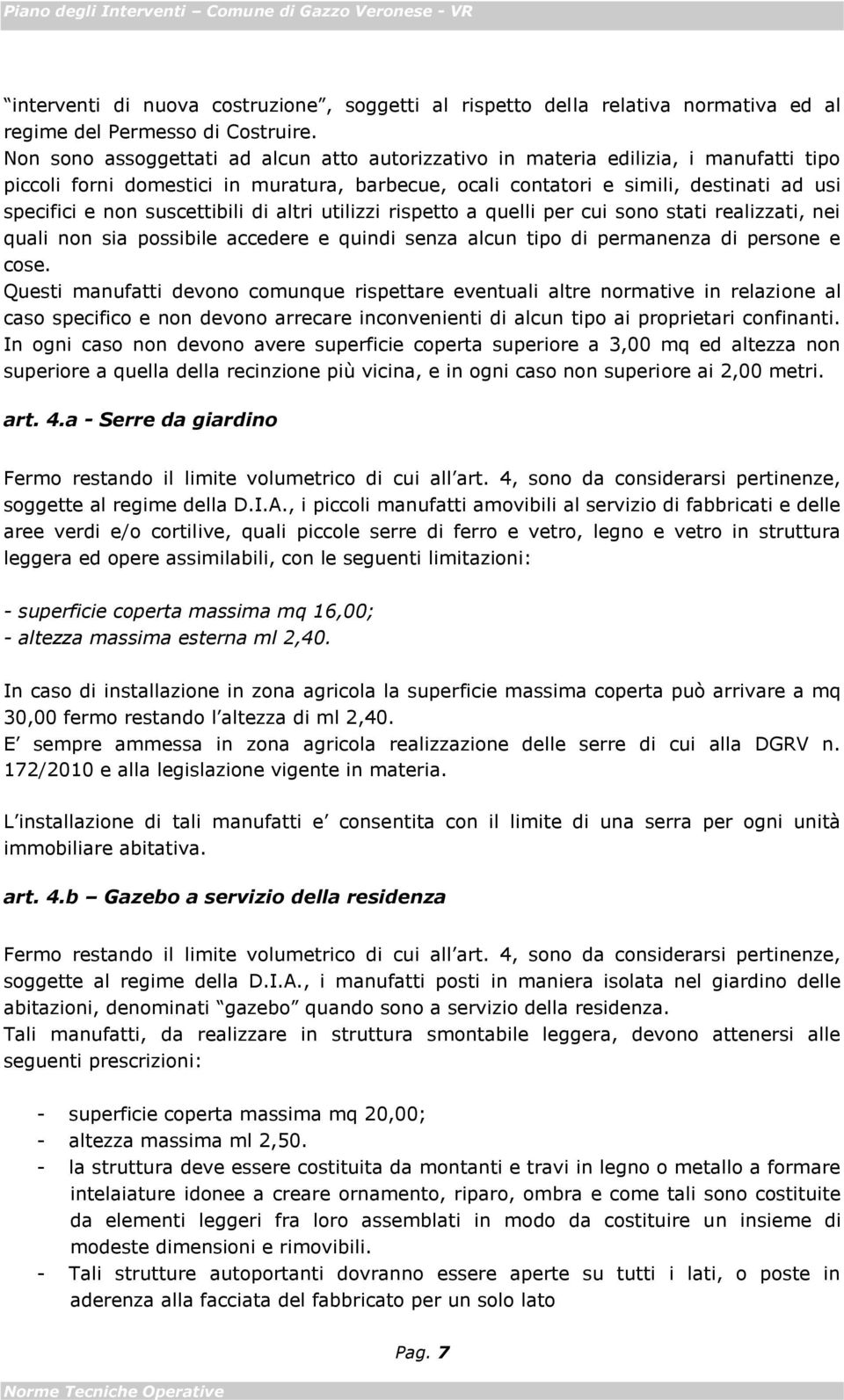 suscettibili di altri utilizzi rispetto a quelli per cui sono stati realizzati, nei quali non sia possibile accedere e quindi senza alcun tipo di permanenza di persone e cose.