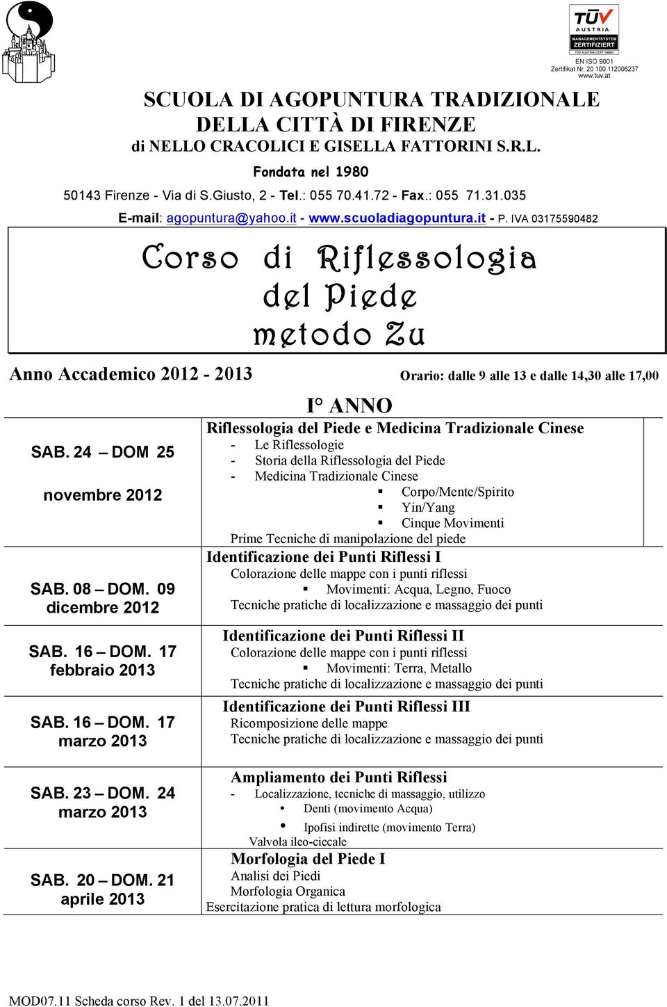 IVA 03175590482 Corso di Riflessologia del Piede metodo Zu Anno Accademico 2012-2013 Orario: dalle 9 alle 13 e dalle 14,30 alle 17,00 SAB. 24 DOM 25 novembre 2012 SAB. 08 DOM. 09 dicembre 2012 SAB.