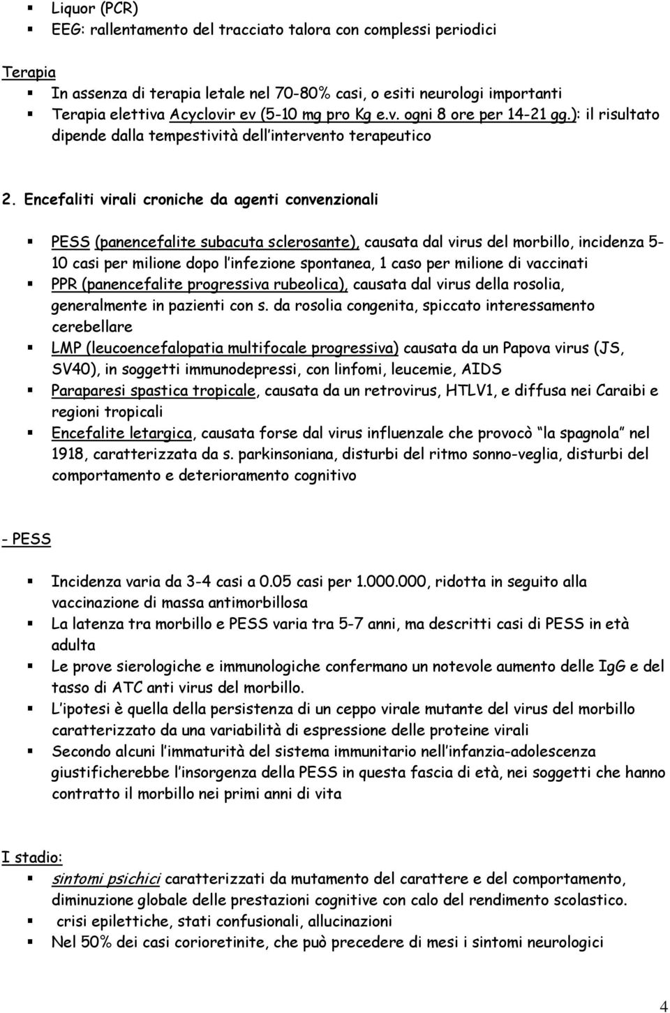 Encefaliti virali croniche da agenti convenzionali PESS (panencefalite subacuta sclerosante), causata dal virus del morbillo, incidenza 5-10 casi per milione dopo l infezione spontanea, 1 caso per