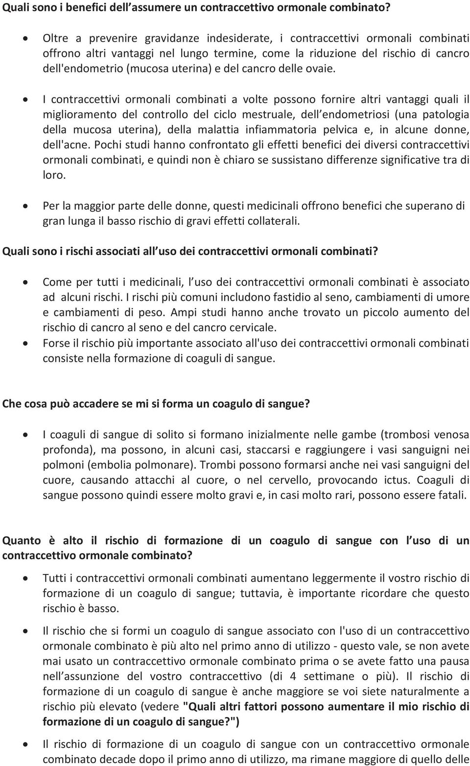 Icontraccettiviormonalicombinatiavoltepossonofornirealtrivantaggiqualiil miglioramentodelcontrollodelciclomestruale,dell endometriosi(unapatologia della mucosa uterina), della malattia infiammatoria