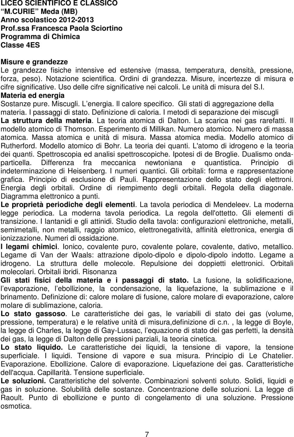 Il calore specifico. Gli stati di aggregazione della materia. I passaggi di stato. Definizione di caloria. I metodi di separazione dei miscugli La struttura della materia. La teoria atomica di Dalton.