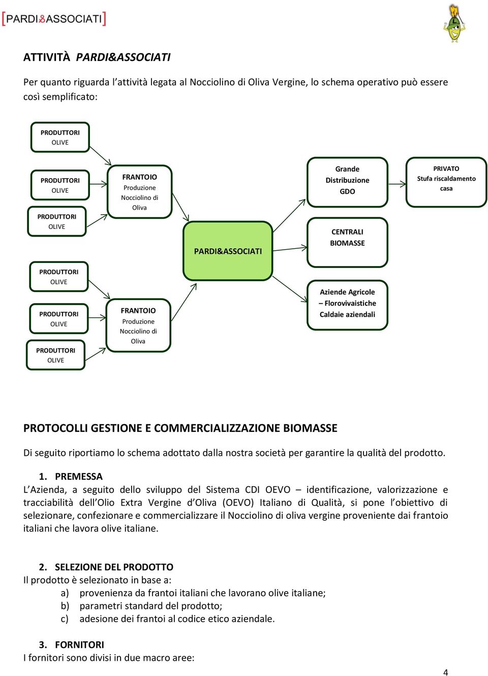 GESTIONE E COMMERCIALIZZAZIONE BIOMASSE Di seguito riportiamo lo schema adottato dalla nostra società per garantire la qualità del prodotto. 1.