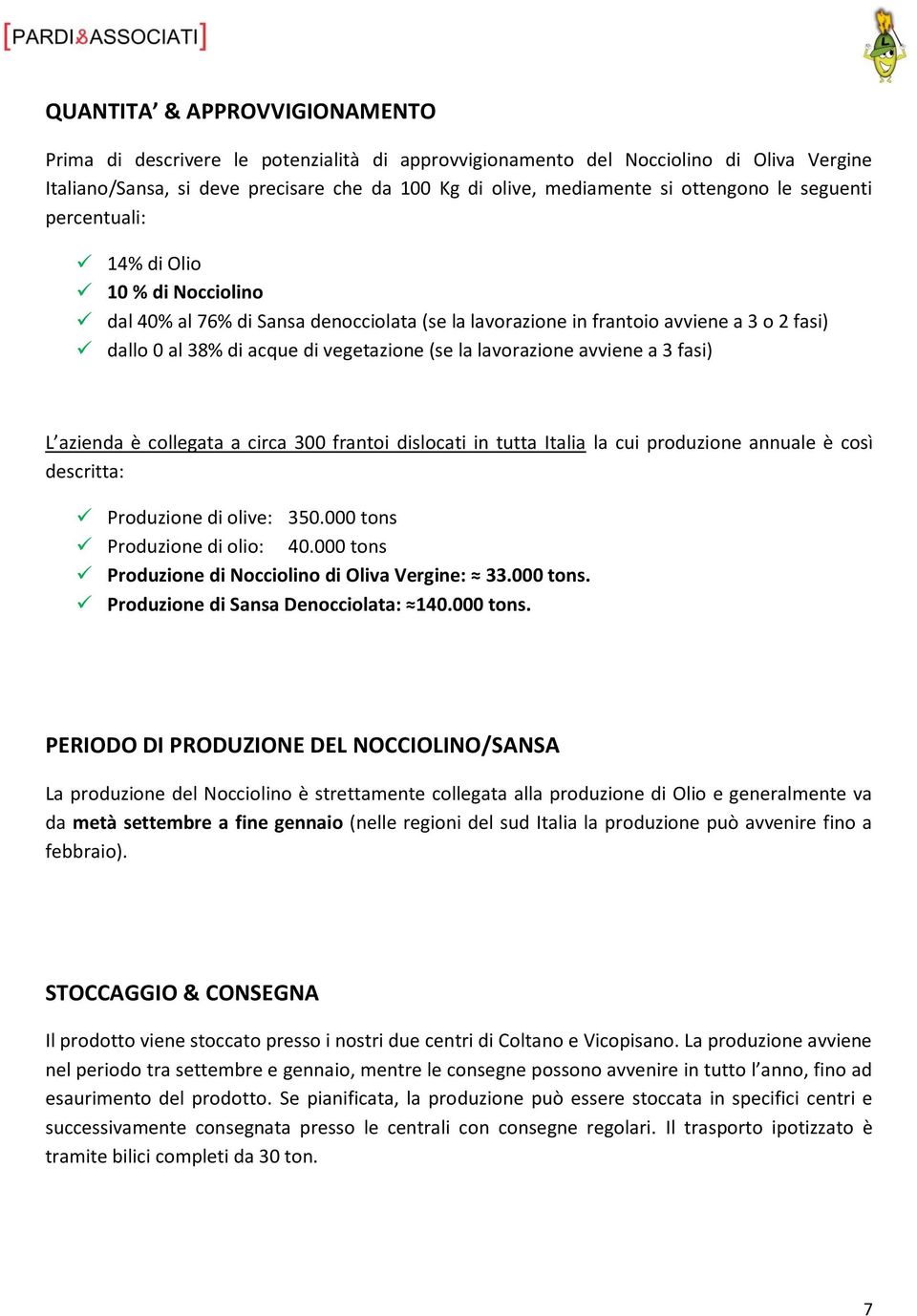 la lavorazione avviene a 3 fasi) L azienda è collegata a circa 300 frantoi dislocati in tutta Italia la cui produzione annuale è così descritta: Produzione di olive: 350.