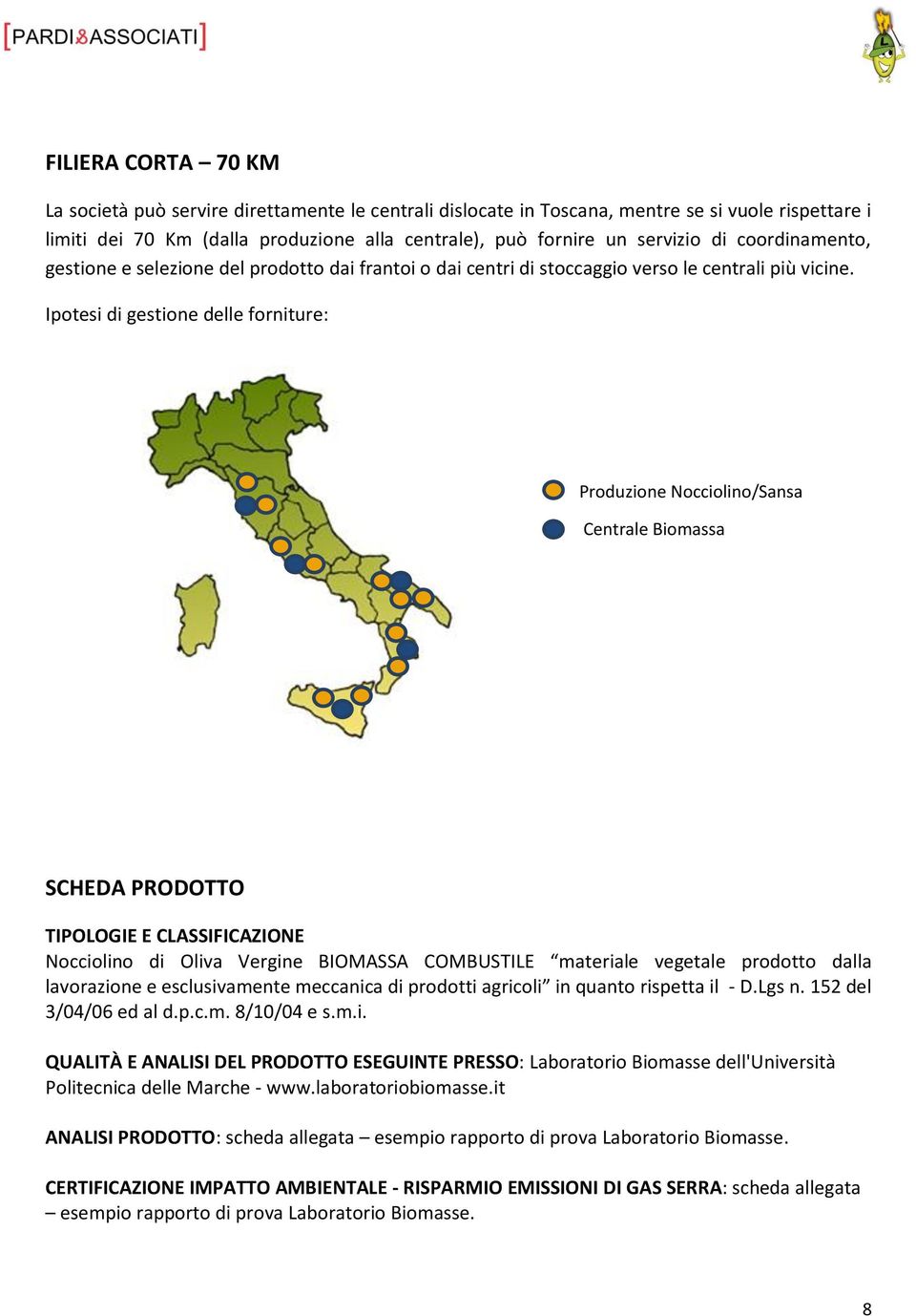 Ipotesi di gestione delle forniture: Produzione Nocciolino/Sansa Centrale Biomassa SCHEDA PRODOTTO TIPOLOGIE E CLASSIFICAZIONE Nocciolino di Oliva Vergine BIOMASSA COMBUSTILE materiale vegetale