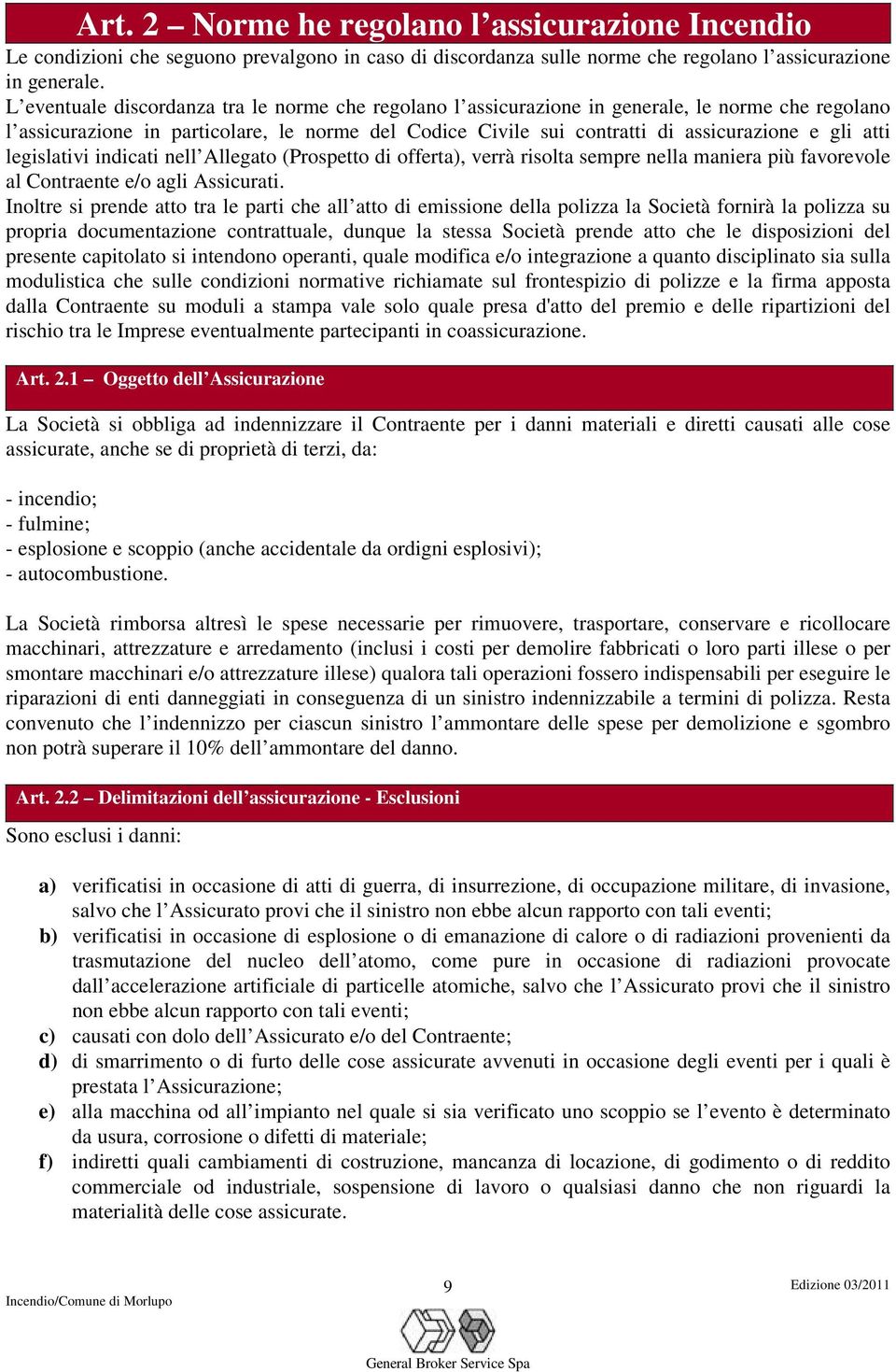 atti legislativi indicati nell Allegato (Prospetto di offerta), verrà risolta sempre nella maniera più favorevole al Contraente e/o agli Assicurati.