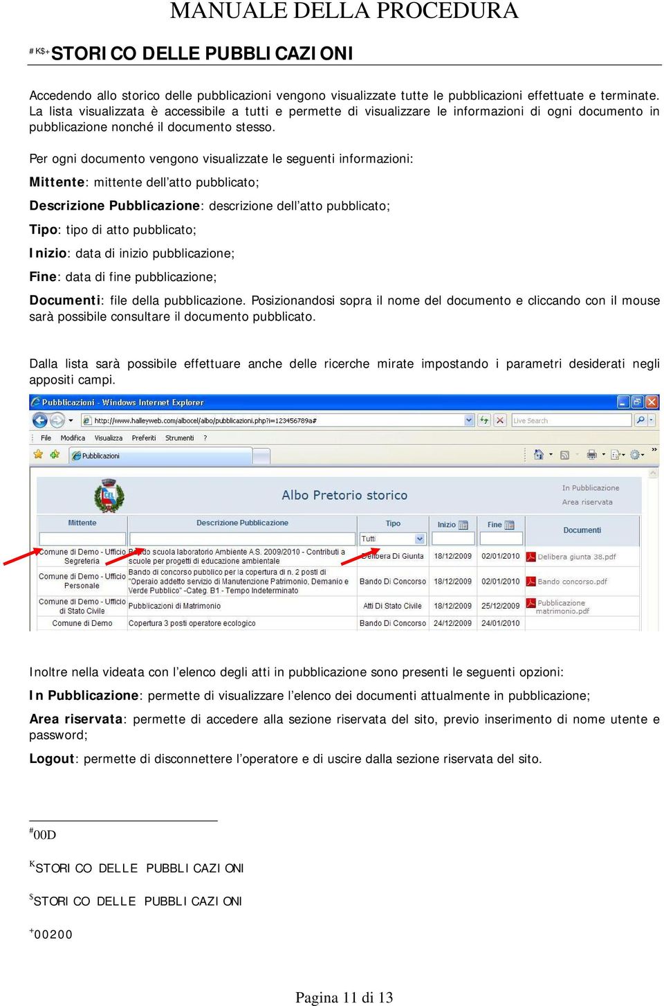 Per ogni documento vengono visualizzate le seguenti informazioni: Mittente: mittente dell atto pubblicato; Descrizione Pubblicazione: descrizione dell atto pubblicato; Tipo: tipo di atto pubblicato;