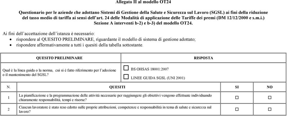 Ai fini dell accettazione dell istanza è necessario: rispondere al QUESITO PRELIMINARE, riguardante il modello di sistema di gestione adottato; rispondere affermativamente a tutti i quesiti della