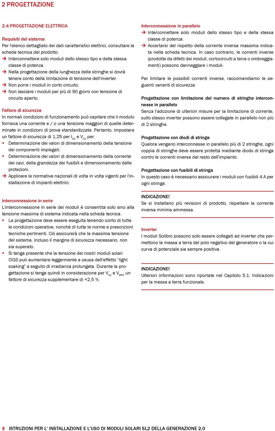 ¼ ¼Nella progettazione della lunghezza delle stringhe si dovrà tenere conto della limitazione di tensione dell'inverter. ¼¼Non porre i moduli in corto circuito.