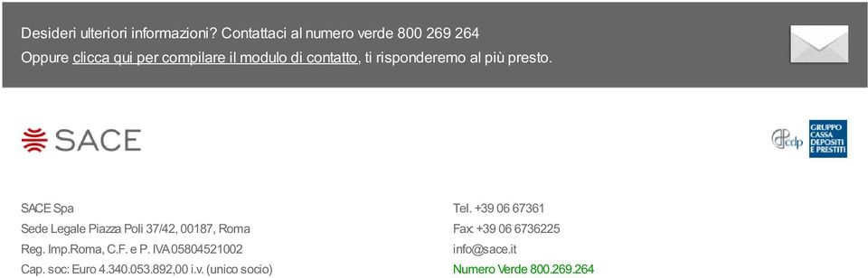 ti risponderemo al più presto. SACE Spa Sede Legale Piazza Poli 37/42, 00187, Roma Reg. Imp.