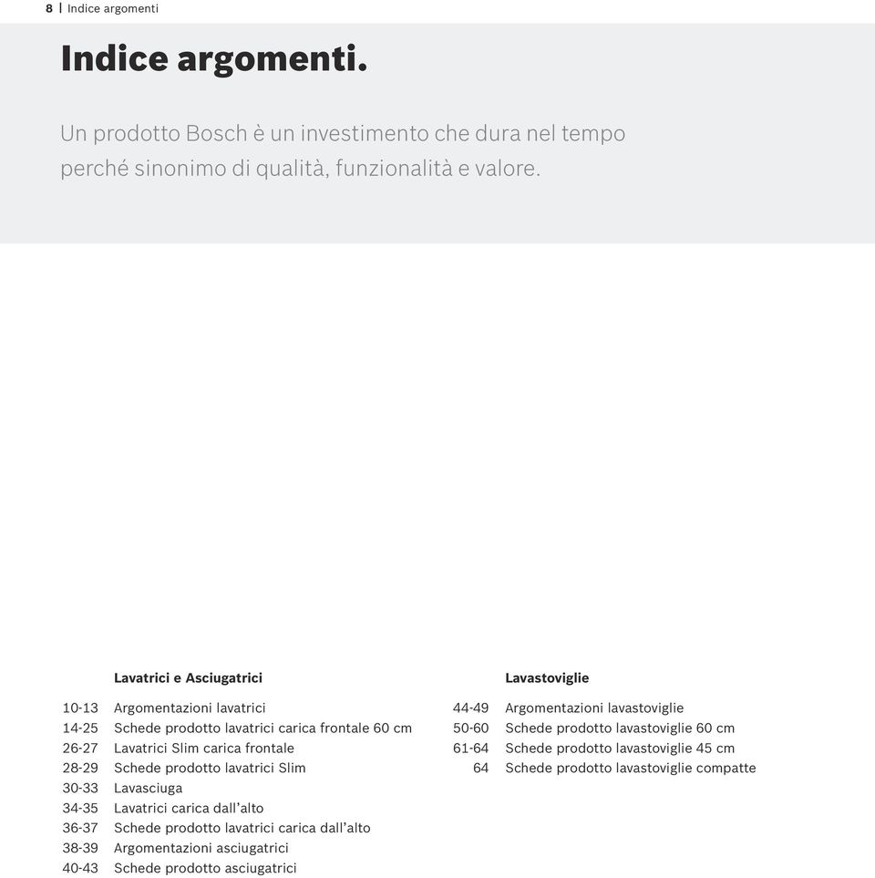 prodotto lavatrici Slim 30-33 Lavasciuga 34-35 Lavatrici carica dall alto 36-37 Schede prodotto lavatrici carica dall alto 38-39 rgomentazioni asciugatrici 40-43