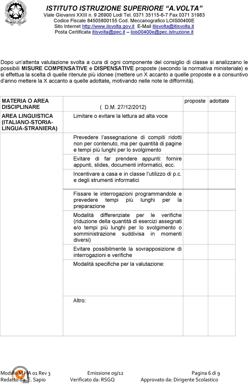 MATERIA O AREA DISCIPLINARE ( D.M. 27/12/2012) AREA LINGUISTICA (ITALIANO-STORIA- LINGUA-STRANIERA) Limitare o evitare la lettura ad alta voce Prevedere l assegnazione di compiti ridotti non per