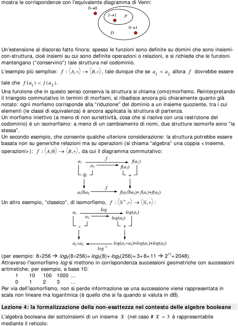 L esempo pù semplce: f : A, B, <, tale dunque che se a a allora f dovrebbe essere 1 tale che f ( a ) < f ( a ). 1 Una funzone che n questo senso conserva la struttura s chama (omo)morfsmo.