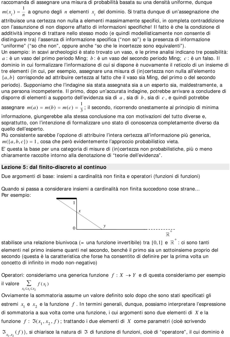 Il fatto è che la condzone d addtvtà mpone d trattare nello stesso modo (e qund modellstcamente non consente d dstnguere tra) l assenza d nformazone specfca ( non so ) e la presenza d nformazone