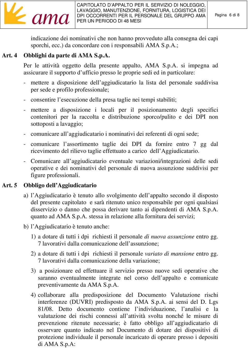 p.A. si impegna ad assicurare il supporto d ufficio presso le proprie sedi ed in particolare: - mettere a disposizione dell aggiudicatario la lista del personale suddivisa per sede e profilo