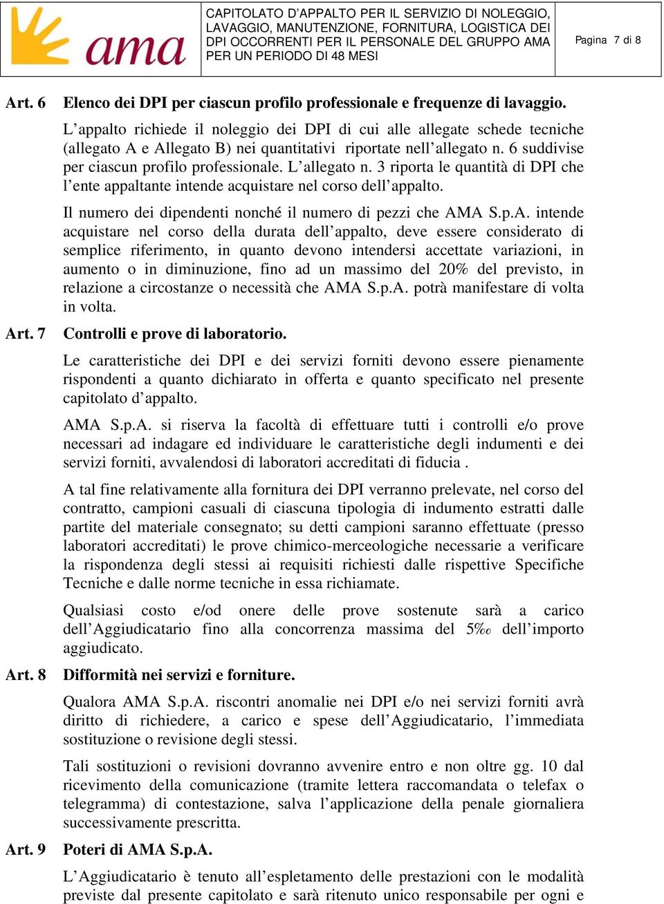 L appalto richiede il noleggio dei DPI di cui alle allegate schede tecniche (allegato A e Allegato B) nei quantitativi riportate nell allegato n. 6 suddivise per ciascun profilo professionale.