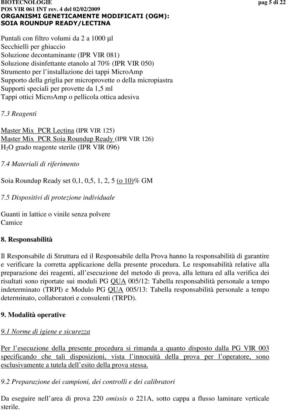 3 Reagenti Master Mix PCR Lectina (IPR VIR 15) Master Mix PCR Soia Roundup Ready (IPR VIR 16) H O grado reagente sterile (IPR VIR 096) 7.