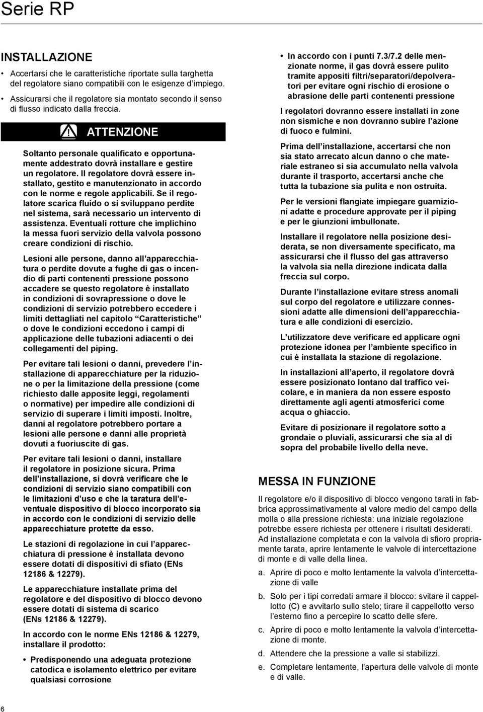 ! ATTENZIONE Soltanto personale qualificato e opportunamente addestrato dovrà installare e gestire un regolatore.