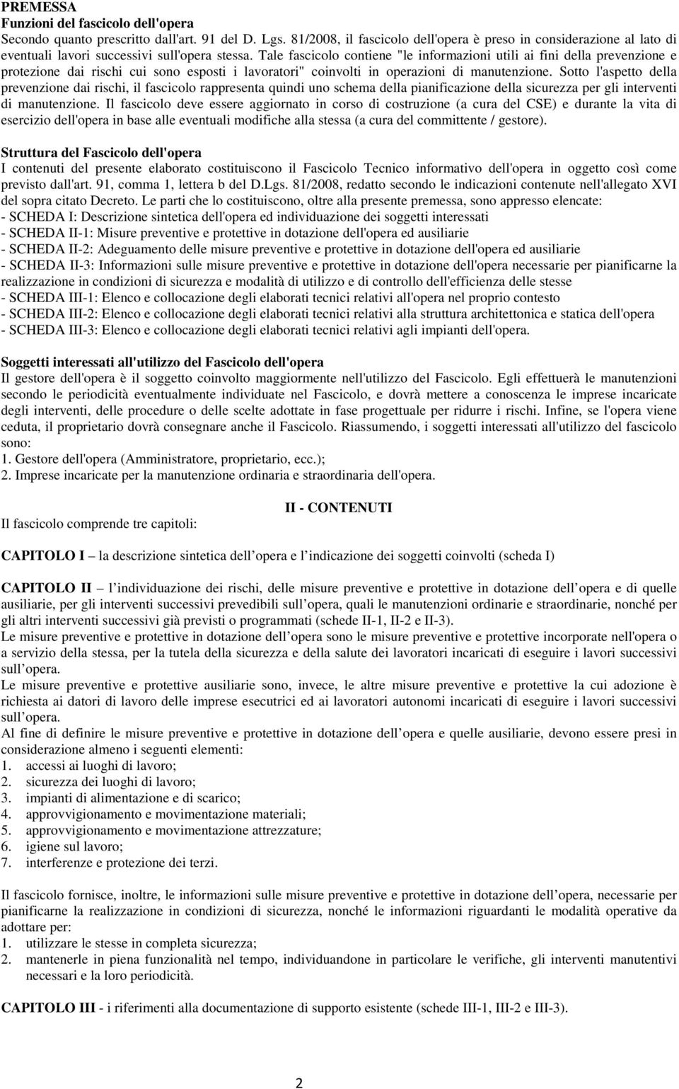 Tale fascicolo contiene "le informazioni utili ai fini della prevenzione e protezione dai rischi cui sono esposti i lavoratori" coinvolti in operazioni di manutenzione.