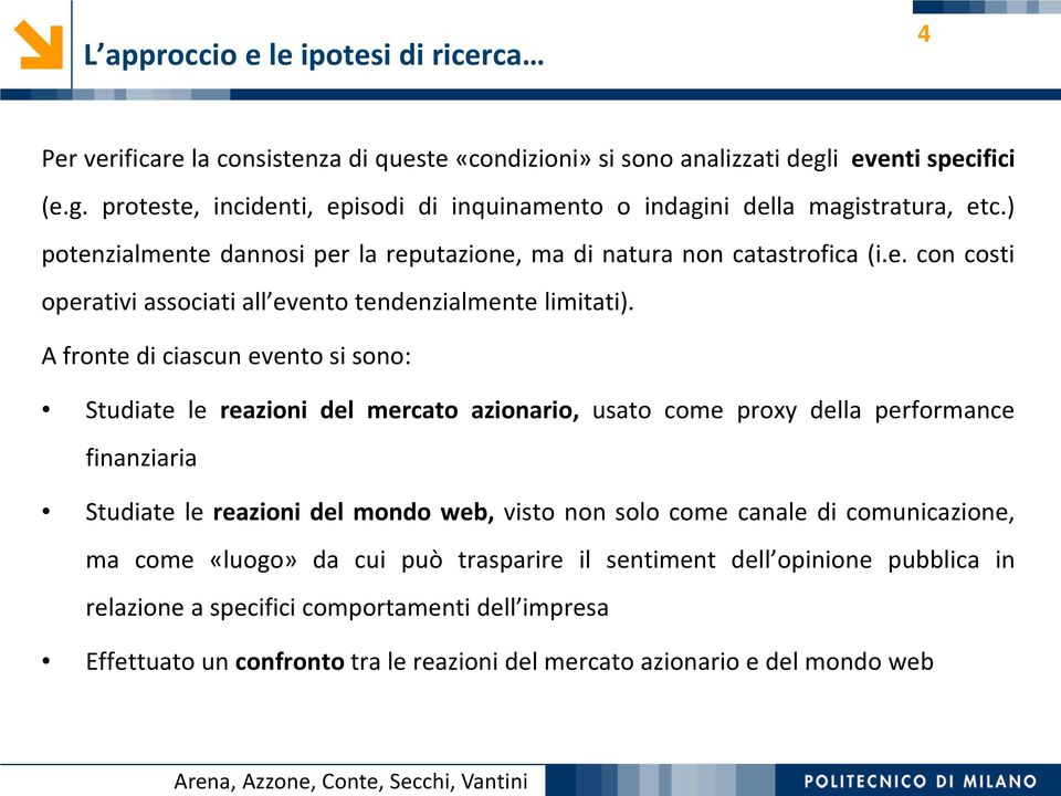 A fronte di ciascun evento si sono: Studiate le reazioni del mercato azionario, usato come proxy della performance finanziaria Studiate le reazioni del mondo web, visto non solo come canale di