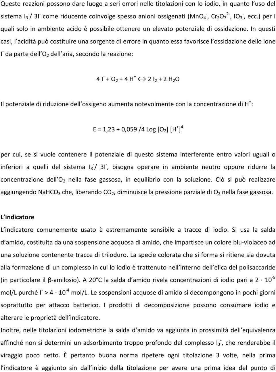 In questi casi, l acidità può costituire una sorgente di errore in quanto essa favorisce l ossidazione dello ione I - da parte dell O 2 dell aria, secondo la reazione: 4 I - + O 2 + 4 H + 2 I 2 + 2 H