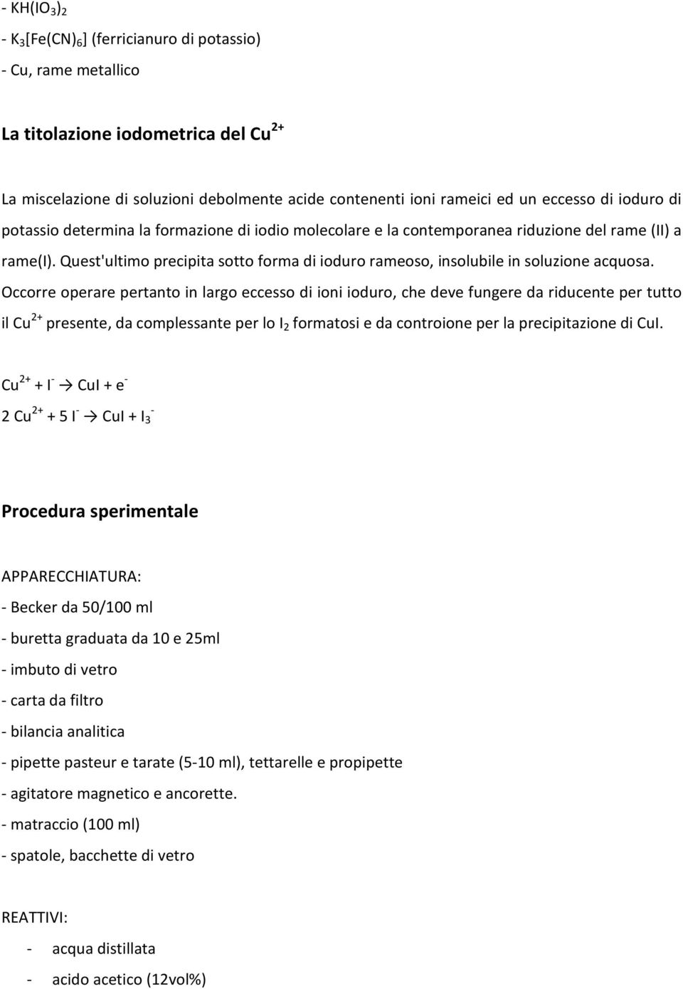 Quest'ultimo precipita sotto forma di ioduro rameoso, insolubile in soluzione acquosa.