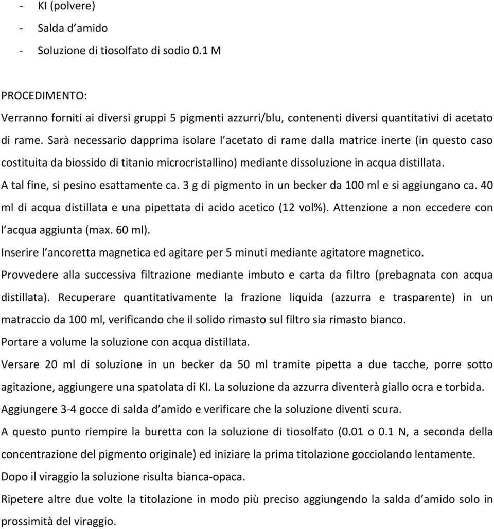 A tal fine, si pesino esattamente ca. 3 g di pigmento in un becker da 100 ml e si aggiungano ca. 40 ml di acqua distillata e una pipettata di acido acetico (12 vol%).