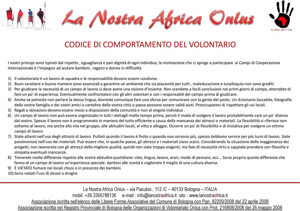 2) Buon carattere e buone maniere sono essenziali a garantire un ambiente che sia piacevole per tutti, maleducazione e turpiloquio non sono graditi.