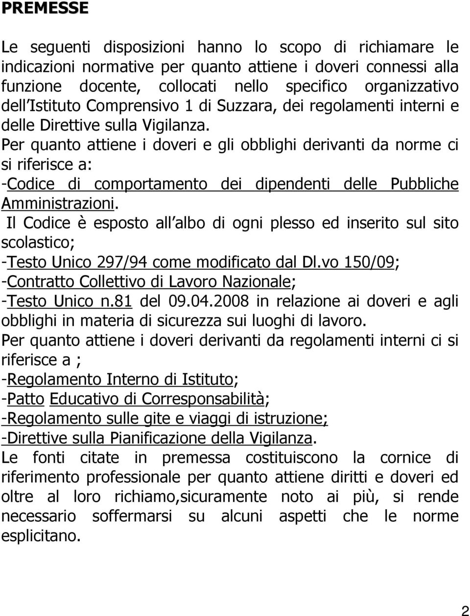 Per quanto attiene i doveri e gli obblighi derivanti da norme ci si riferisce a: -Codice di comportamento dei dipendenti delle Pubbliche Amministrazioni.