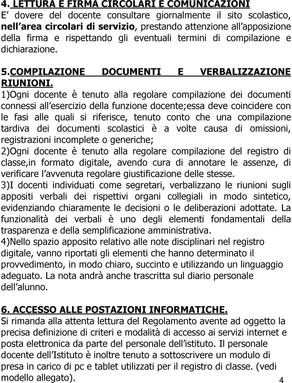 1)Ogni docente è tenuto alla regolare compilazione dei documenti connessi all esercizio della funzione docente;essa deve coincidere con le fasi alle quali si riferisce, tenuto conto che una